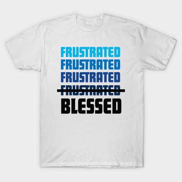 frustrated blessed T-Shirt by God Given apparel